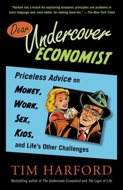 Dear Undercover Economist : Priceless Advice on Money, Work, Sex, Kids, and Life's Other Challenges, EPUB eBook