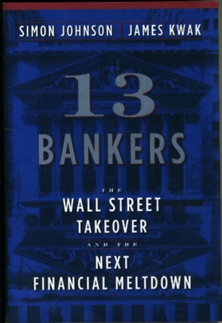 13 Bankers : The Wall Street Takeover and the Next Financial Meltdown, Hardback Book