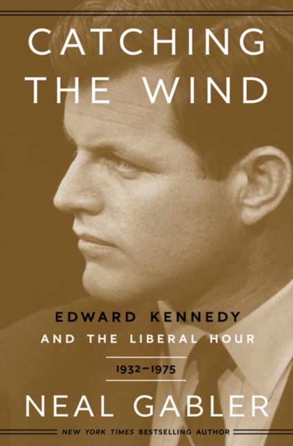 Catching the Wind : Edward Kennedy and the Liberal Hour, 1932-1975, Paperback / softback Book