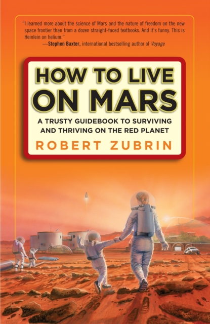 How to Live on Mars : A Trusty Guidebook to Surviving and Thriving on the Red Planet, Paperback / softback Book