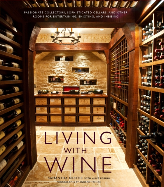 Living with Wine : Passionate Collectors, Sophisticated Cellars, and Other Rooms for Entertaining, Enjoying, and Imbibing, Hardback Book