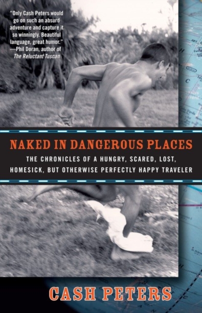 Naked in Dangerous Places : The Chronicles of a Hungry, Scared, Lost, Homesick, but Otherwise Perfectly Happy Traveler, EPUB eBook