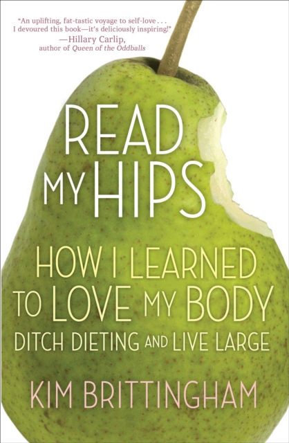 Read My Hips : How I Learned to Love My Body, Ditch Dieting, and Live Large, Paperback / softback Book