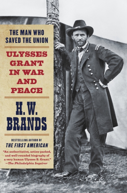 The Man Who Saved the Union : Ulysses Grant in War and Peace, Paperback / softback Book