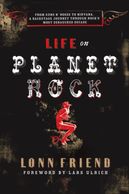 Life on Planet Rock : From Guns N' Roses to Nirvana, a Backstage Journey through Rock's Most Debauched  Decade, EPUB eBook