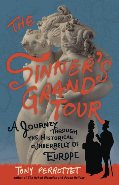 The Sinner's Grand Tour : A Journey Through the Historical Underbelly of Europe, Paperback / softback Book