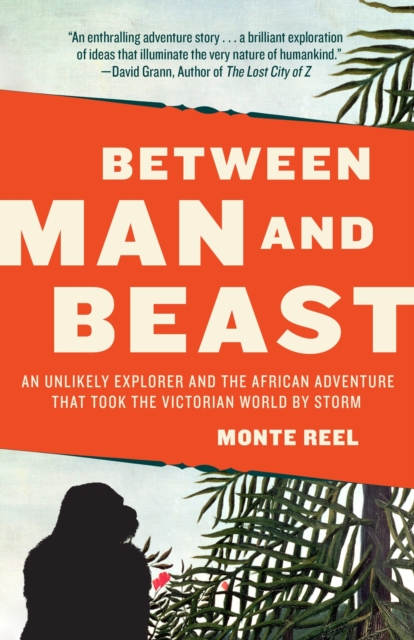 Between Man and Beast : An Unlikely Explorer and the African Adventure that Took the Victorian World by Storm, Paperback / softback Book