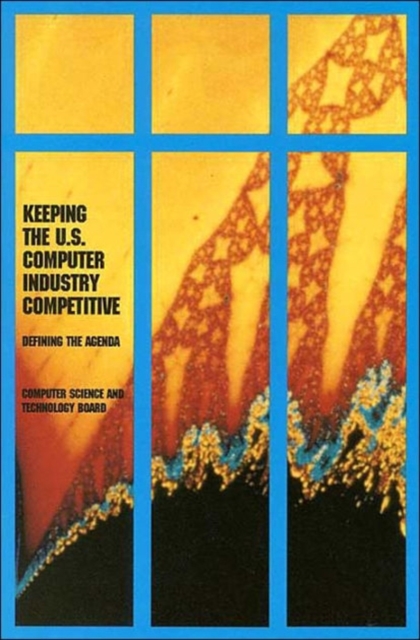Keeping the U.S. Computer Industry Competitive : Defining the Agenda, Paperback / softback Book