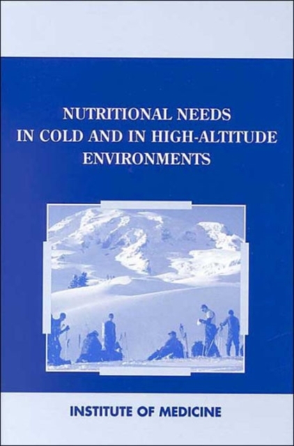 Nutritional Needs in Cold and High-Altitude Environments : Applications for Military Personnel in Field Operations, Paperback / softback Book