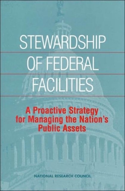 Stewardship of Federal Facilities : A Proactive Strategy for Managing the Nation's Public Assets, Paperback / softback Book