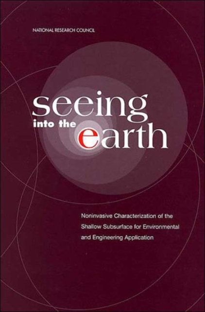 Seeing into the Earth : Noninvasive Characterization of the Shallow Subsurface for Environmental and Engineering Applications, Paperback / softback Book