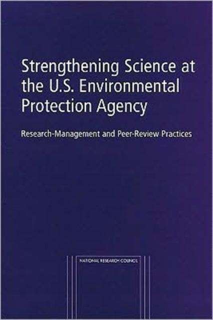 Strengthening Science at the U.S. Environmental Protection Agency : Research-management and Peer-Review Practices, Paperback Book
