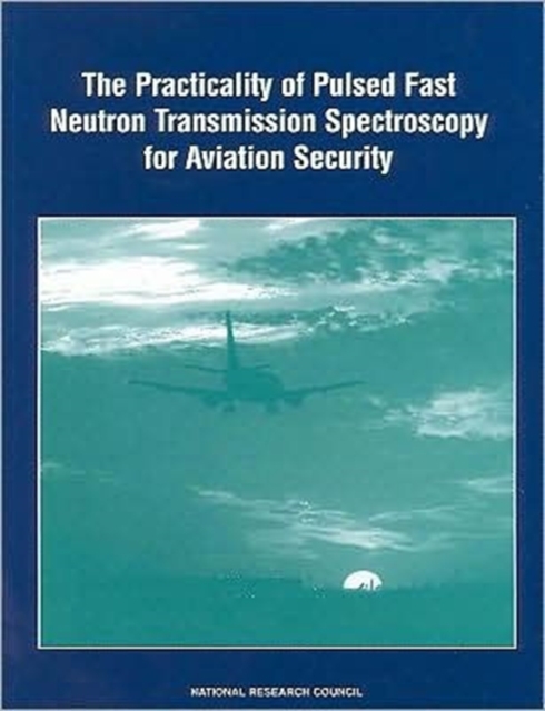 The Practicality of Pulsed Fast Neutron Transmission Spectroscopy for Aviation Security, Paperback Book