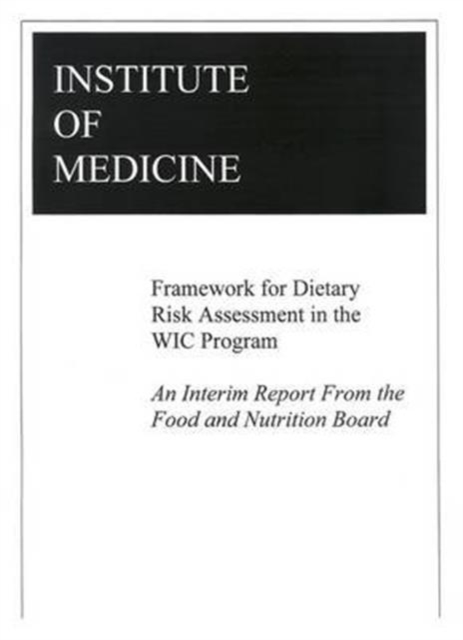 Framework for Dietary Risk Assessment in the WIC Program : An Interim Report from the Food and Nutrition Board, Paperback Book