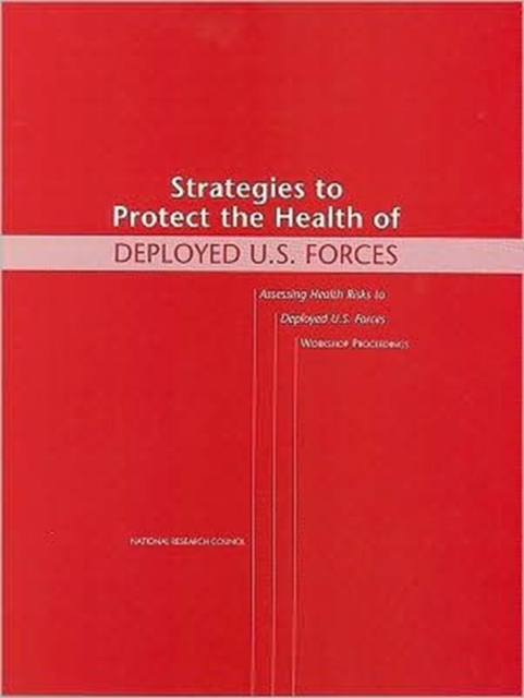 Strategies to Protect the Health of Deployed U.S. Forces : Assessing Health Risks to Deployed U.S. Forces, Workshop Proceedings, Paperback Book