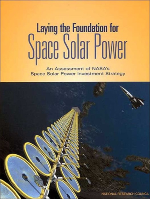 Laying the Foundation for Space Solar Power : An Assessment of NASA's Space Solar Power Investment Strategy, Paperback / softback Book