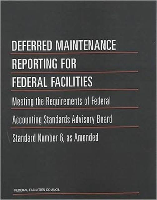 Deferred Maintenance Reporting for Federal Facilities : Meeting the Requirements of Federal Accounting Standards Advisory Board Standard Number 6, as Amended, Paperback Book