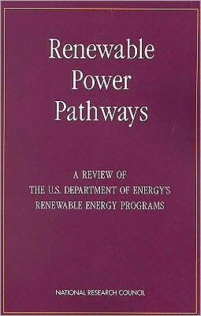 Renewable Power Pathways : A Review of the U.S. Department of Energy's Renewable Energy Programs, Paperback Book