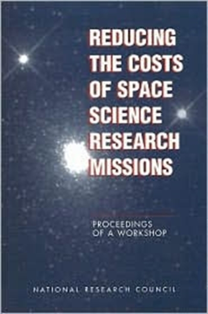 Reducing the Costs of Space Science Research Missions : Proceedings of a Workshop, Paperback Book