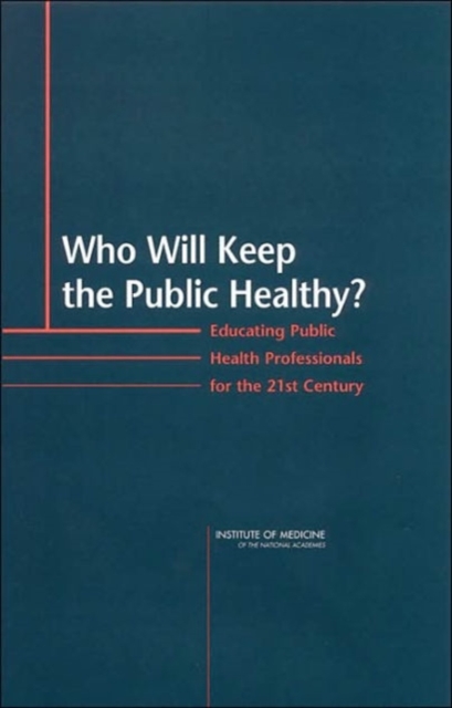 Who Will Keep the Public Healthy? : Educating Public Health Professionals for the 21st Century, Hardback Book