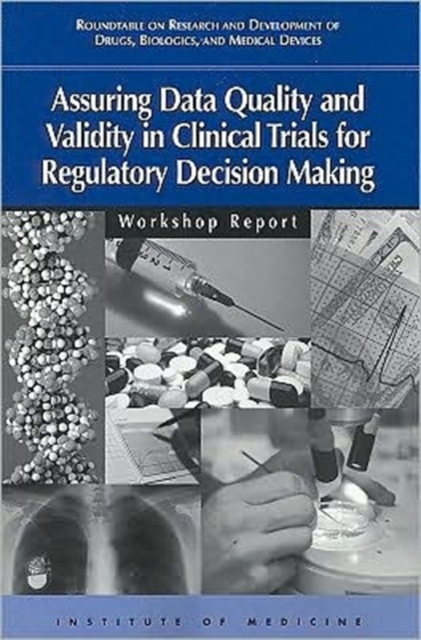 Assuring Data Quality and Validity in Clinical Trials for Regulatory Decision Making : Workshop Report, Paperback Book