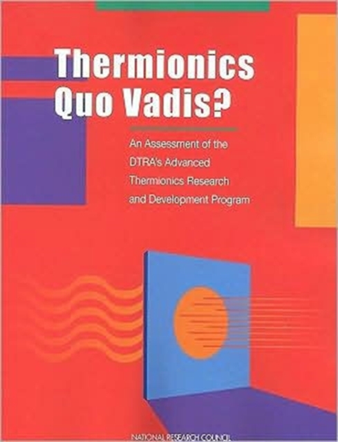 Thermionics Quo Vadis? : An Assessment of the DTRA's Advanced Thermionics Research and Development Program, Paperback Book
