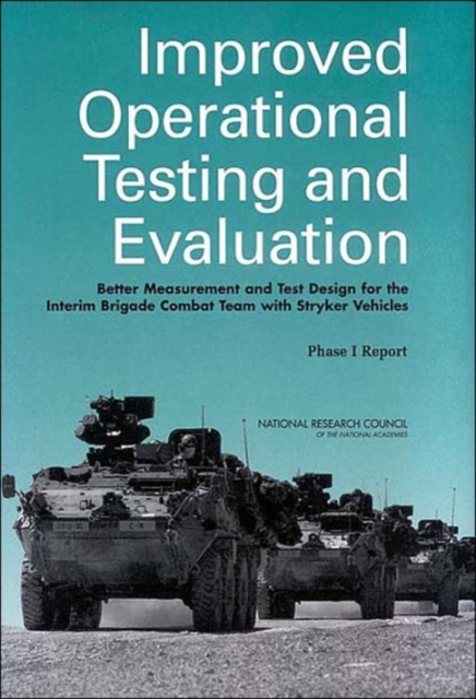 Improved Operational Testing and Evaluation : Better Measurement and Test Design for the Interim Brigade Combat Team with Stryker Vehicles: Phase I Report, Paperback / softback Book