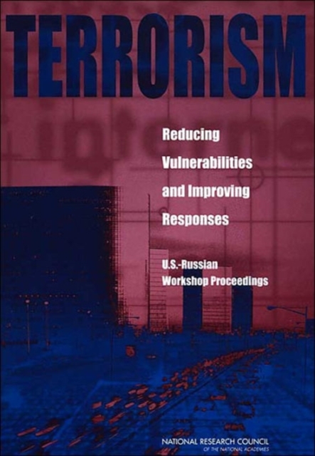 Terrorism: Reducing Vulnerabilities and Improving Responses : U.S.-Russian Workshop Proceedings, Paperback / softback Book