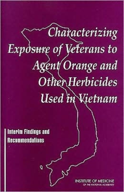 Characterizing Exposure of Veterans to Agent Orange and Other Herbicides Used in Vietnam : Interim Findings and Recommendations, Paperback Book
