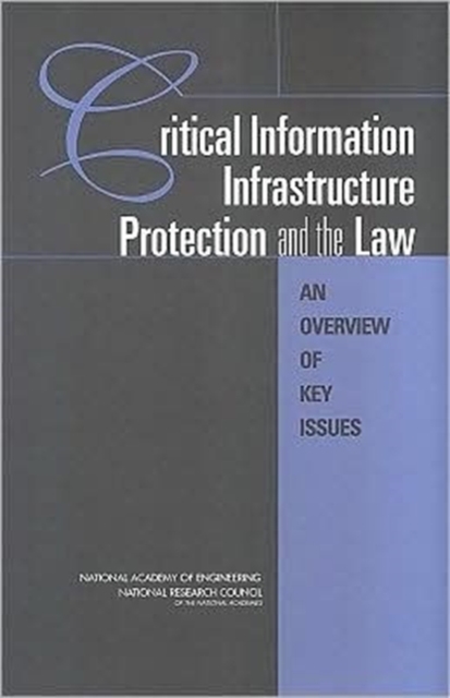 Critical Information Infrastructure Protection and the Law : An Overview of Key Issues, Paperback Book
