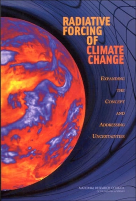 Radiative Forcing of Climate Change : Expanding the Concept and Addressing Uncertainties, Paperback / softback Book