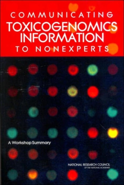 Communicating Toxicogenomics Information to Nonexperts : A Workshop Summary, Paperback / softback Book