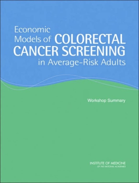 Economic Models of Colorectal Cancer Screening in Average-Risk Adults : Workshop Summary, Paperback / softback Book