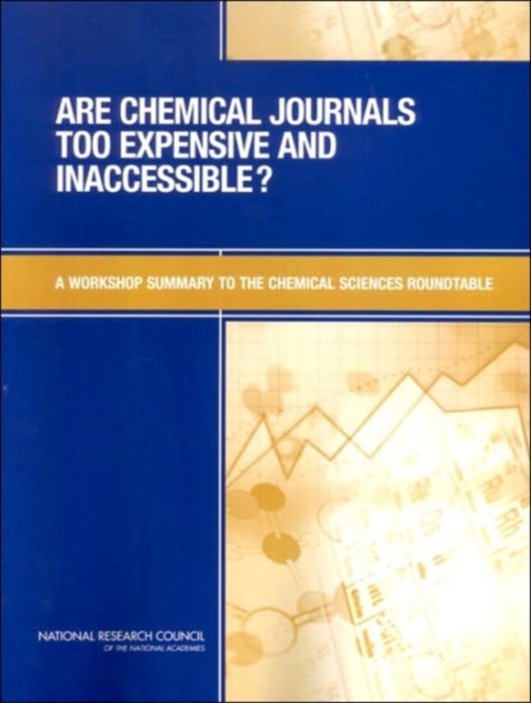 Are Chemical Journals Too Expensive and Inaccessible? : A Workshop Summary to the Chemical Sciences Roundtable, Paperback / softback Book