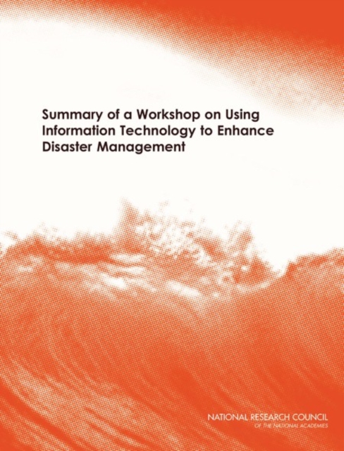 Summary of a Workshop on Using Information Technology to Enhance Disaster Management, Paperback / softback Book