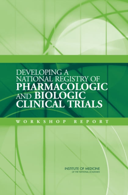Developing a National Registry of Pharmacologic and Biologic Clinical Trials : Workshop Report, Paperback / softback Book