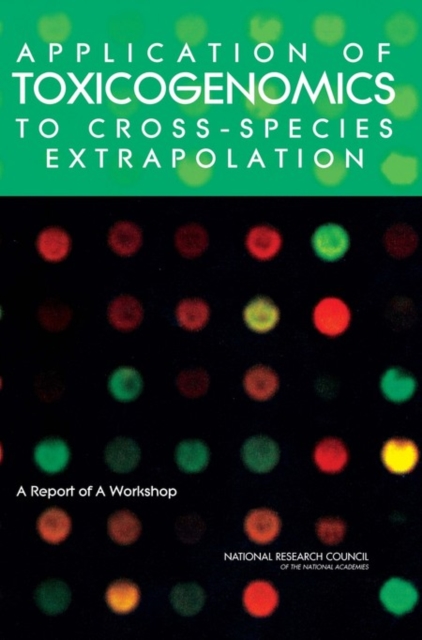 Application of Toxicogenomics to Cross-Species Extrapolation : A Report of a Workshop, Paperback / softback Book