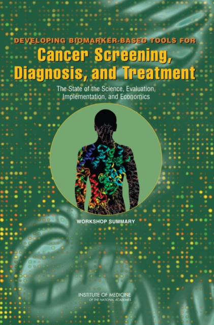 Developing Biomarker-Based Tools for Cancer Screening, Diagnosis, and Treatment : The State of the Science, Evaluation, Implementation, and Economics, Workshop Summary, Paperback / softback Book