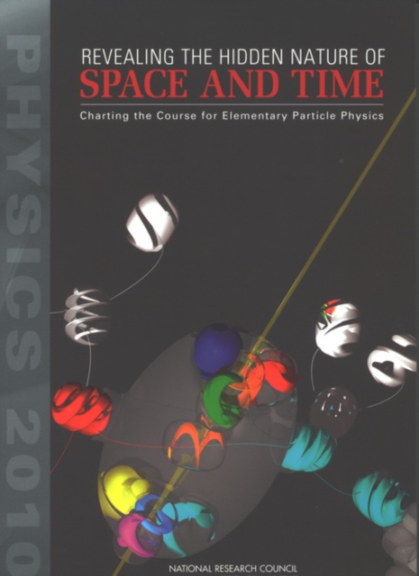 Revealing the Hidden Nature of Space and Time : Charting the Course for Elementary Particle Physics, Paperback / softback Book