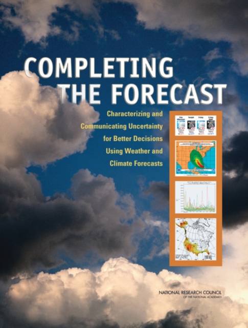 Completing the Forecast : Characterizing and Communicating Uncertainty for Better Decisions Using Weather and Climate Forecasts, Paperback / softback Book