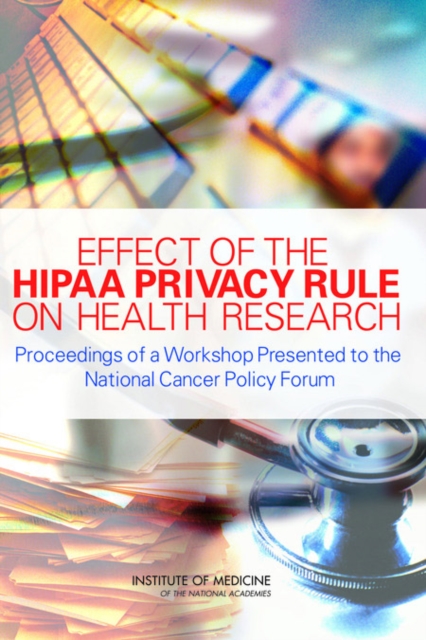 Effect of the HIPAA Privacy Rule on Health Research : Proceedings of a Workshop Presented to the National Cancer Policy Forum, Paperback / softback Book