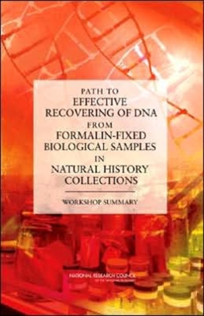 Path to Effective Recovering of DNA from Formalin-Fixed Biological Samples in Natural History Collections : Workshop Summary, Paperback / softback Book