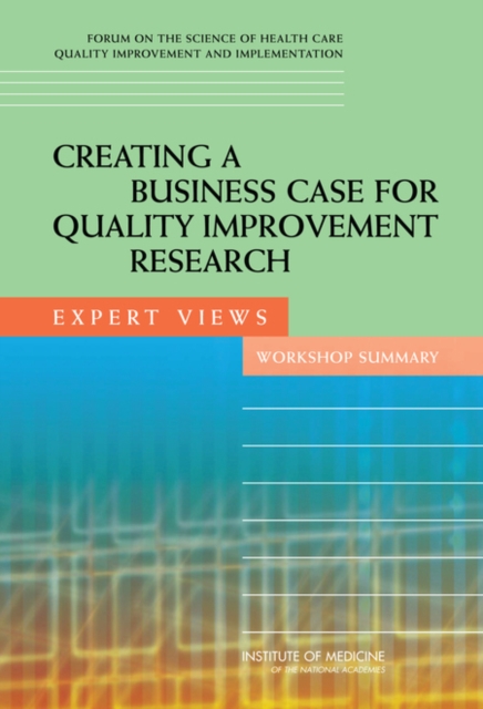 Creating a Business Case for Quality Improvement Research : Expert Views: Workshop Summary, Paperback / softback Book