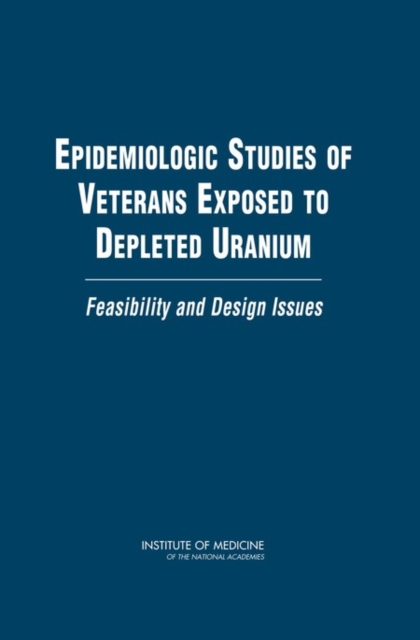 Epidemiologic Studies of Veterans Exposed to Depleted Uranium : Feasibility and Design Issues, Paperback / softback Book