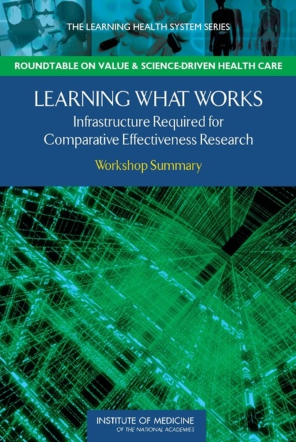Learning What Works : Infrastructure Required for Comparative Effectiveness Research: Workshop Summary, Paperback / softback Book