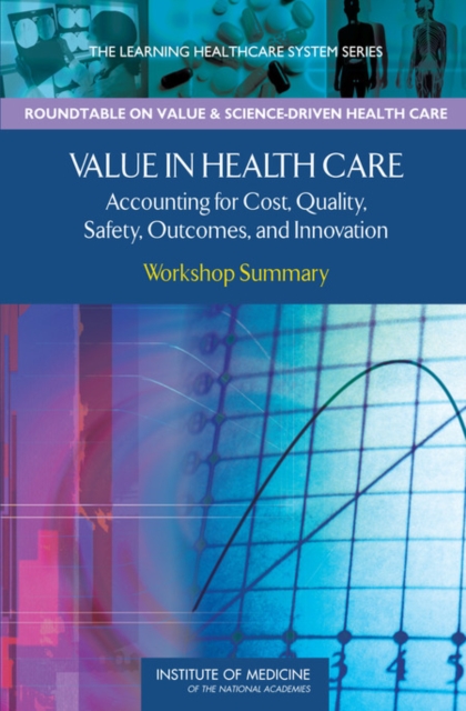 Value in Health Care : Accounting for Cost, Quality, Safety, Outcomes, and Innovation: Workshop Summary, PDF eBook
