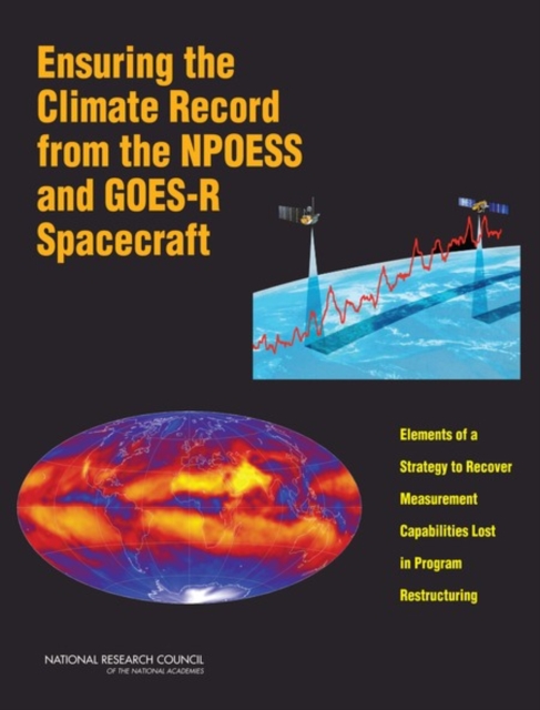 Ensuring the Climate Record from the NPOESS and GOES-R Spacecraft : Elements of a Strategy to Recover Measurement Capabilities Lost in Program Restructuring, PDF eBook
