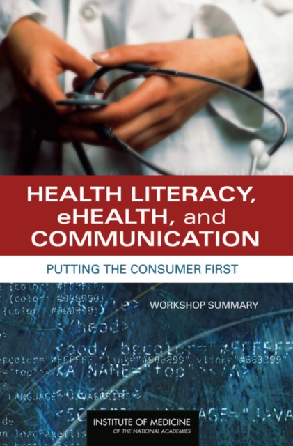 Health Literacy, eHealth, and Communication : Putting the Consumer First: Workshop Summary, PDF eBook
