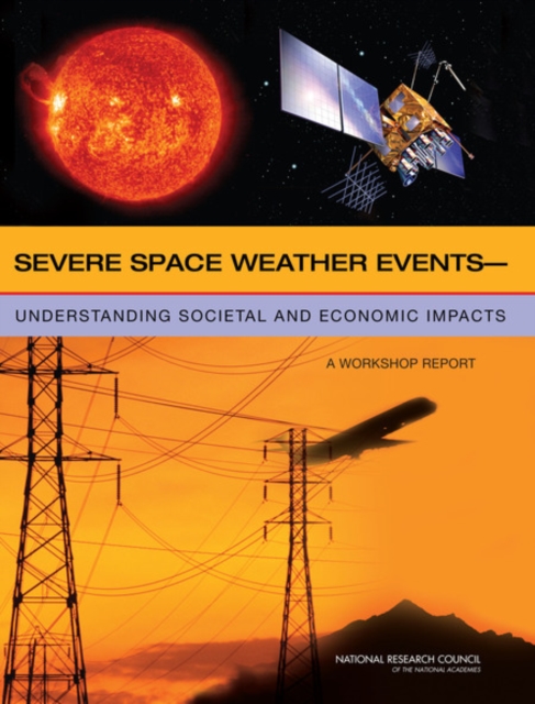 Severe Space Weather Events : Understanding Societal and Economic Impacts: A Workshop Report, PDF eBook