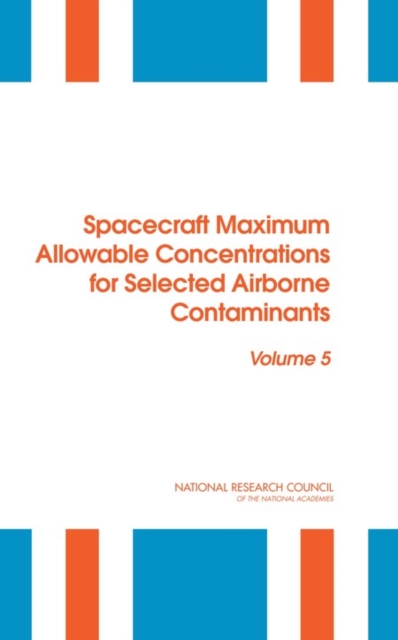 Spacecraft Maximum Allowable Concentrations for Selected Airborne Contaminants : Volume 5, PDF eBook